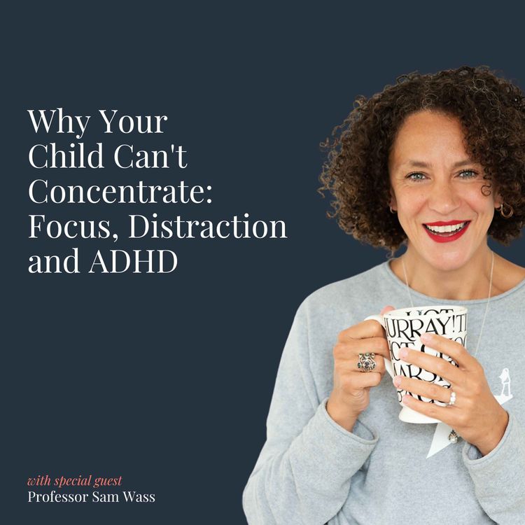 cover art for Why Your Child Can't Concentrate: Focus, Distraction and ADHD with Professor Sam Wass