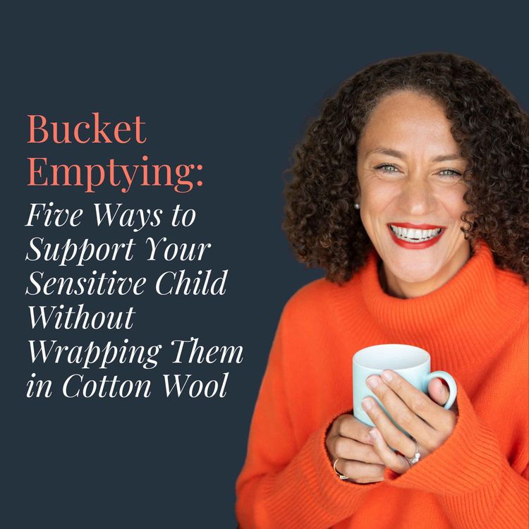 cover art for Bucket Emptying: Five Ways to Support Your Sensitive Child Without Wrapping Them in Cotton Wool
