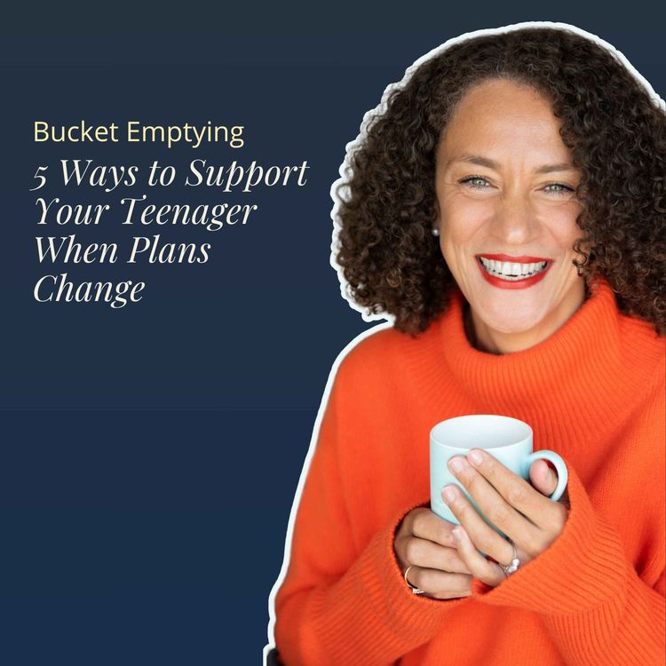 cover art for Bucket Emptying: 5 Ways to Support Your Teenager When Plans Change