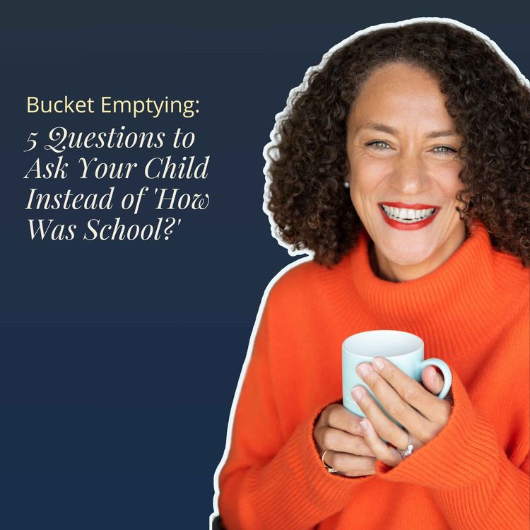 cover art for Bucket Emptying: 5 Questions to Ask Your Child Instead of 'How Was School?'