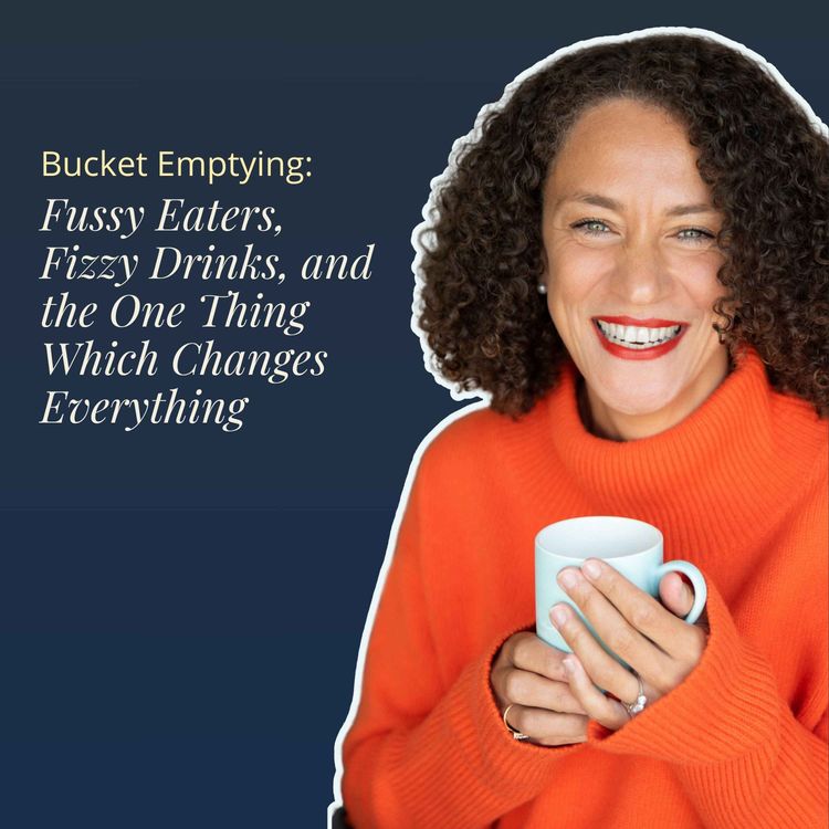 cover art for Bucket-Emptying: Fussy Eaters, Fizzy Drinks, and the One Thing Which Changes Everything