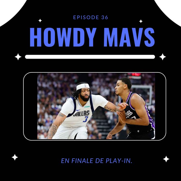 cover art for Howdy Mavs #36: Les Mavs envoient les Sacramento Kings en vacances et se préparent pour une finale de play-in contre les Memphis Grizzlies. 