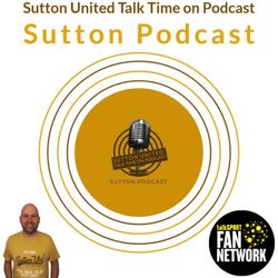 cover art for Sutton United Talk Time on Podcast - The Sutton Podcast