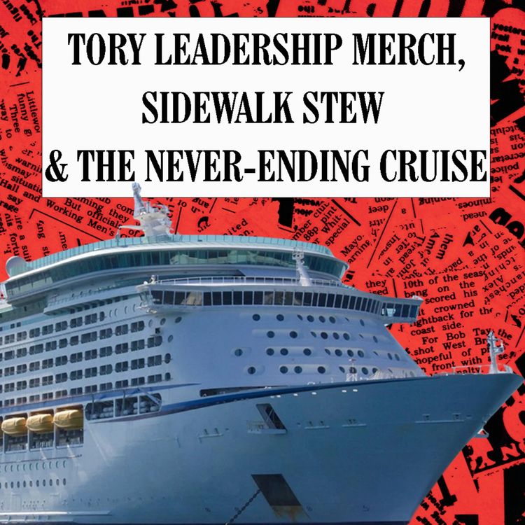 cover art for Tory Leadership Merch, Sidewalk Stew & The Never-Ending Cruise