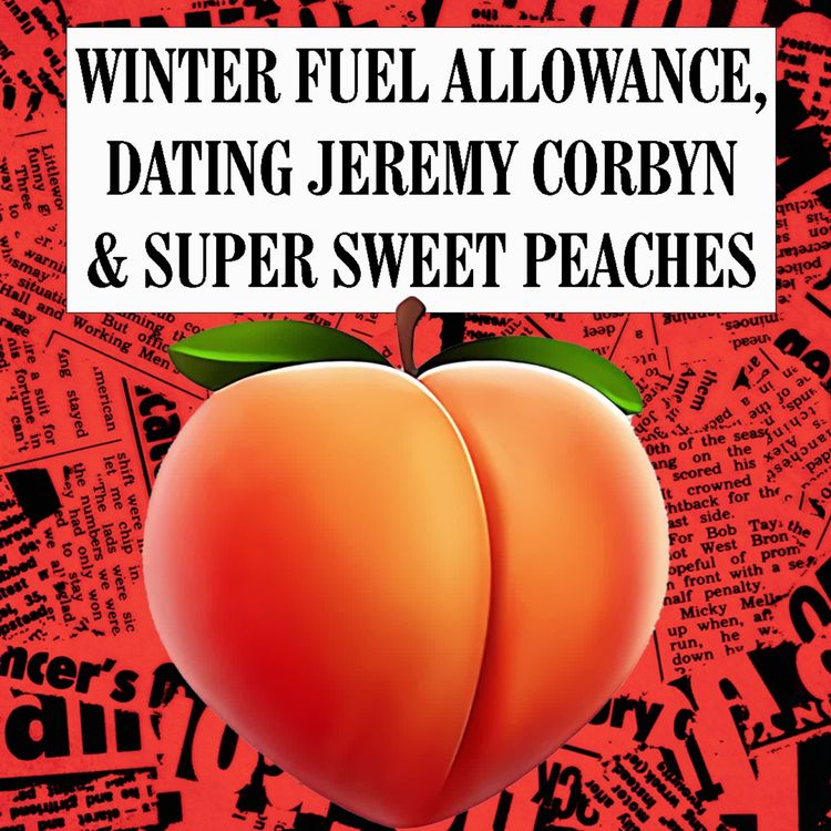 cover art for Winter Fuel Allowance, Dating Jeremy Corbyn & Super Sweet Peaches