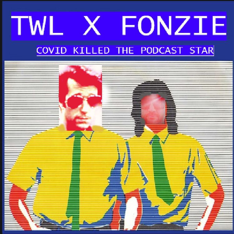 cover art for TWL Podcast 2022 Feat: Fonzie: COVID Killed the Podcast Star