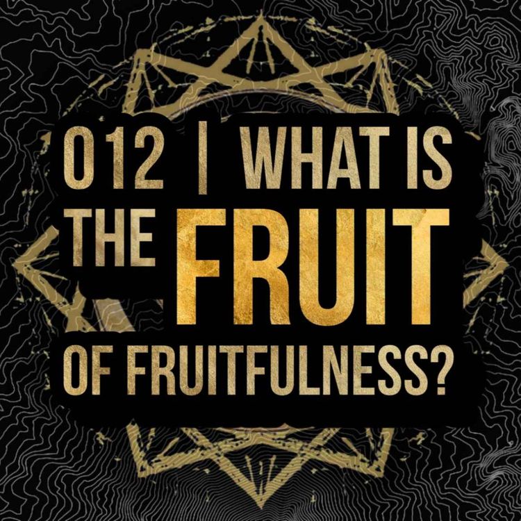 cover art for 012 - What is the Fruit of Fruitfulness?