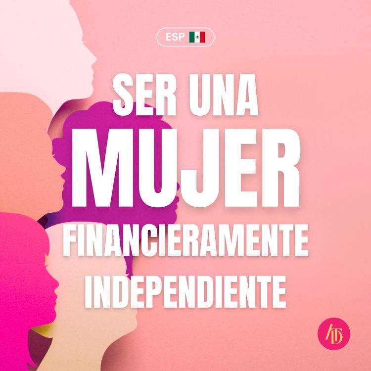 cover art for Episode 34: Conviértete en una Mujer Fiancieramente Independiente