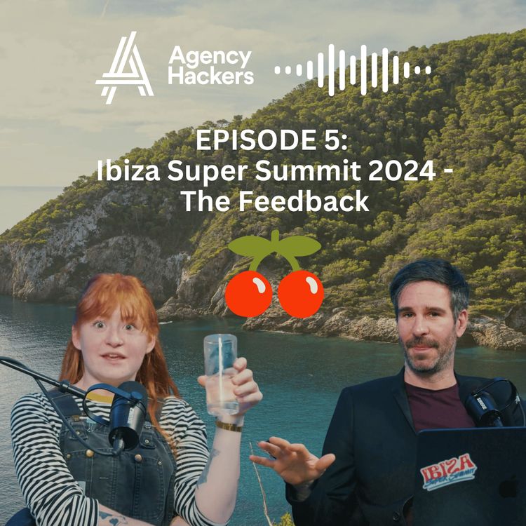 cover art for The Agency Hackers Podcast #05 | Ibiza Super Summit 2024 - The Feedback