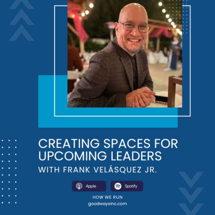 cover art for E44 Creating Spaces for Upcoming Leaders with Frank Velásquez Jr.
