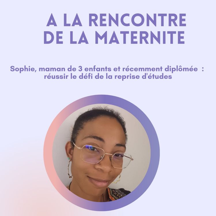 cover art for Sophie, maman de 3 enfants et récemment diplômée : son parcours sans filtre