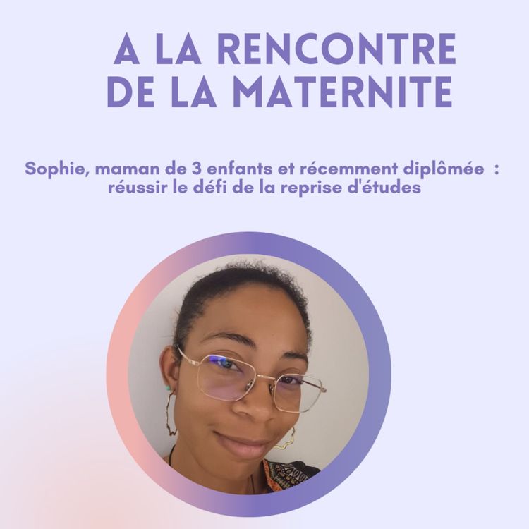 cover art for Sophie, maman de 3 enfants et  récemment diplômée : son parcours sans filtre 