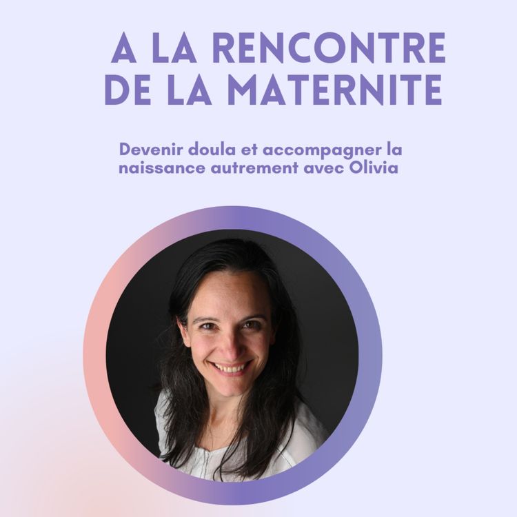 cover art for Devenir doula et accompagner la naissance autrement – avec Olivia Combet