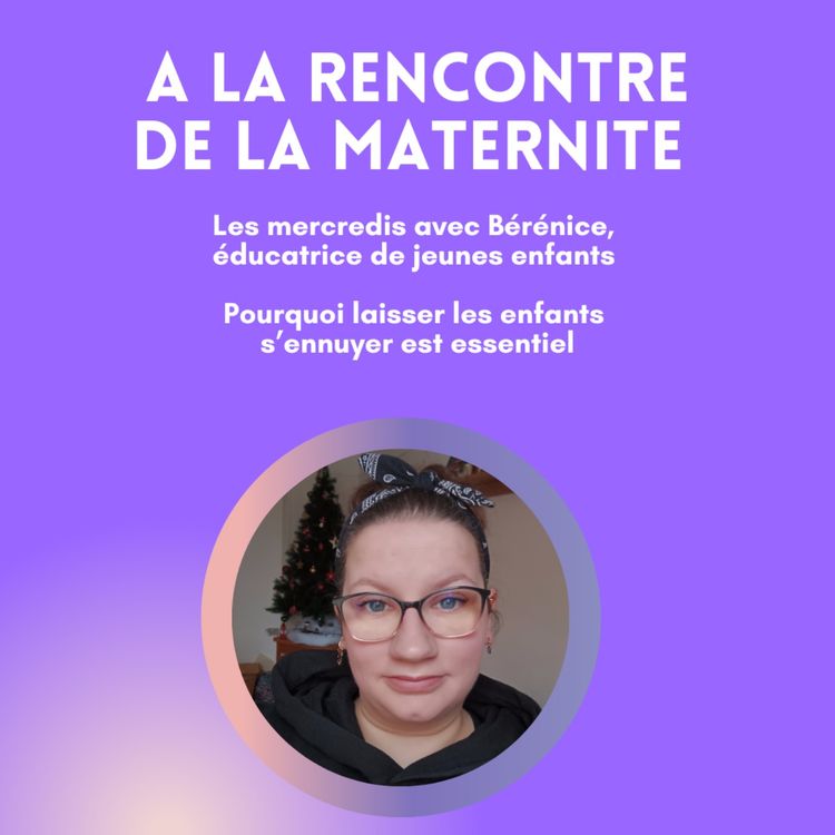 cover art for Pourquoi il est important de laisser les enfants s’ennuyer – avec Bérénice, éducatrice de jeunes enfants