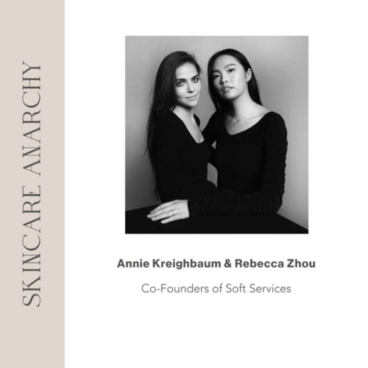 cover art for Annie Kreighbaum and Rebecca Zhou, Co-Founders of Soft Services Skincare