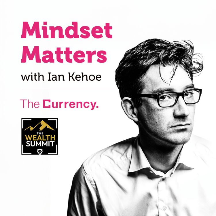 cover art for The Currency Mindset Matters with Ian Kehoe, sponsored by The Wealth Summit
