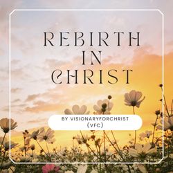 cover art for Rebirth in Christ | VisionaryforChrist.com