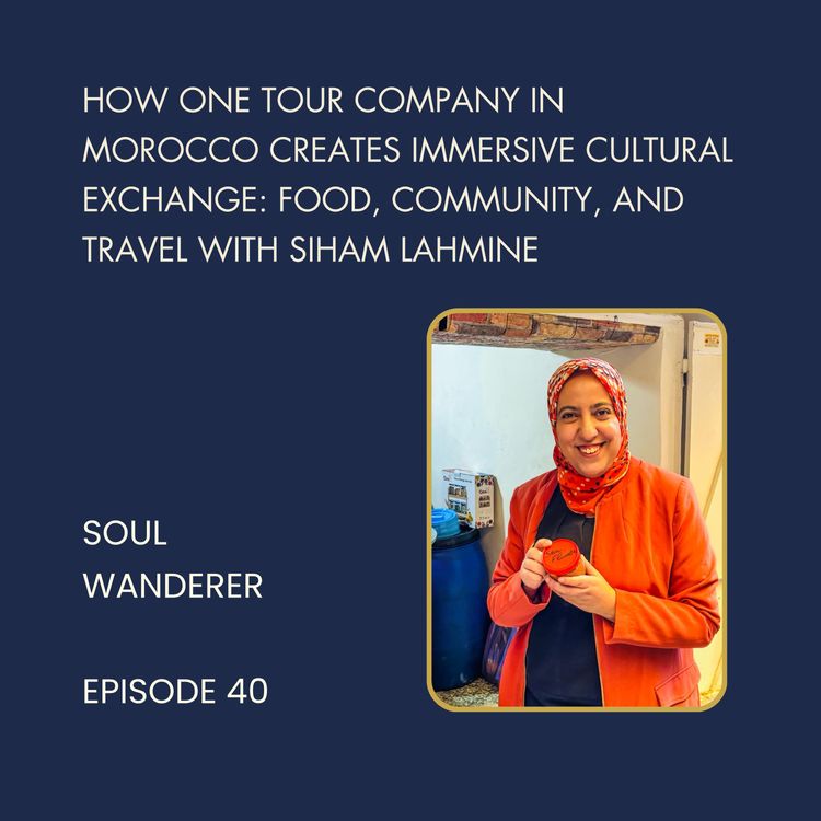 cover art for 40. How One Tour Company in Morocco Creates Immersive Cultural Exchange: Food, Community, and Travel with Siham Lahmine