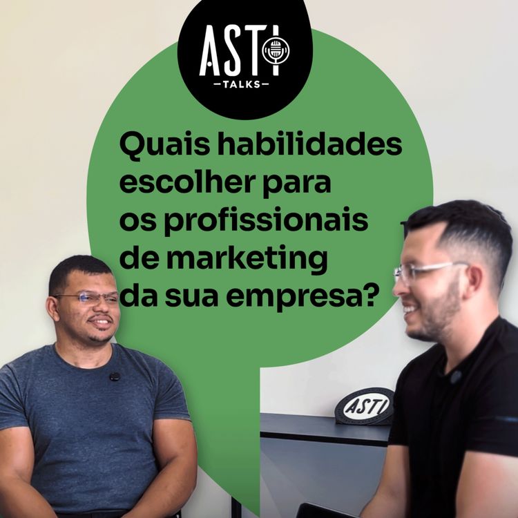 cover art for AstiTalks 01 - Quais habilidades escolher para os profissionais de marketing da sua empresa?