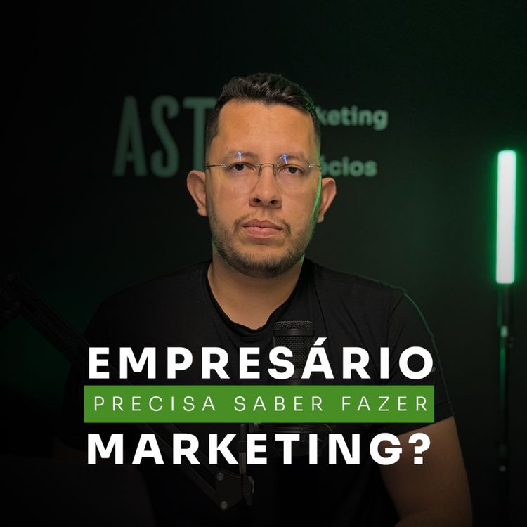 cover art for Empresário precisa saber fazer marketing?