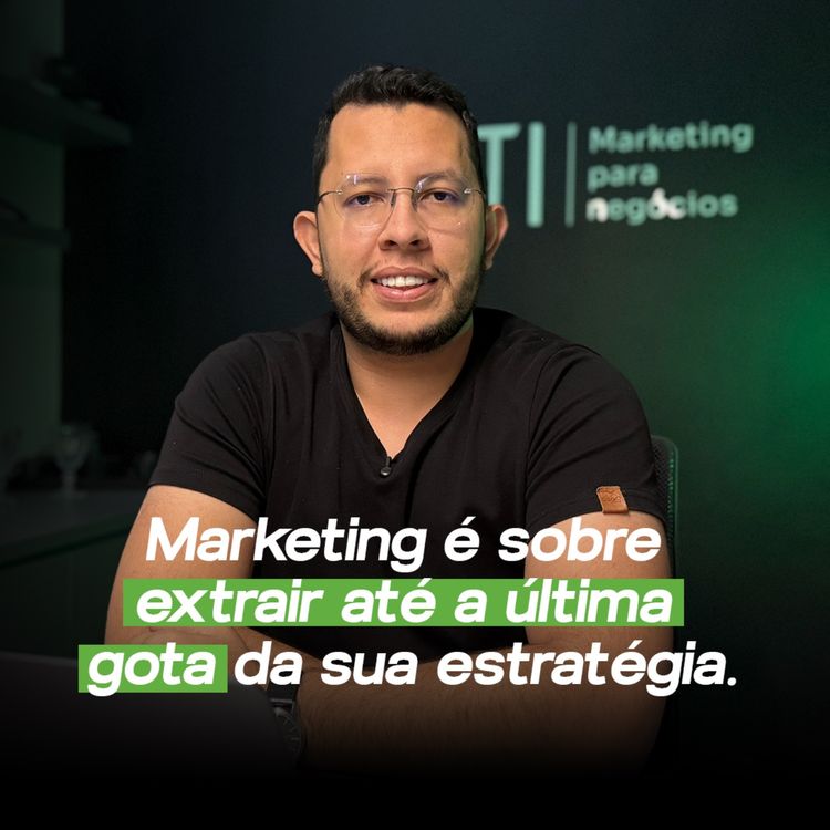 cover art for Marketing é sobre extrair até a última gota da sua estratégia.