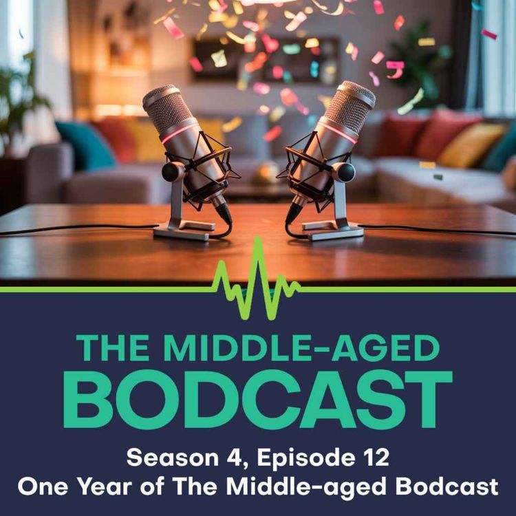 cover art for One Year of The Middle-aged Bodcast: Milestones, Memories & Midlife Lessons