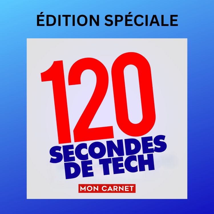 cover art for 120 secondes de Tech / 19 juillet 2024 - EDITION SPECIALE