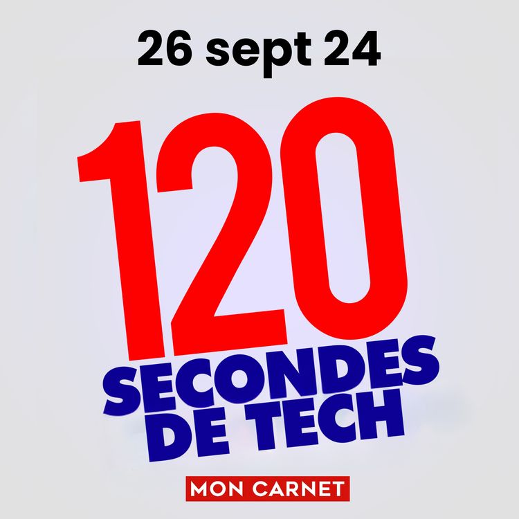 cover art for 120 secondes de Tech / 26 septembre 2024