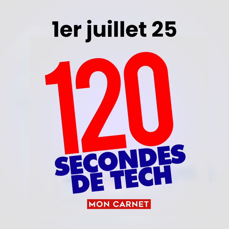 cover art for 120 secondes de Tech / 1er juillet 2025