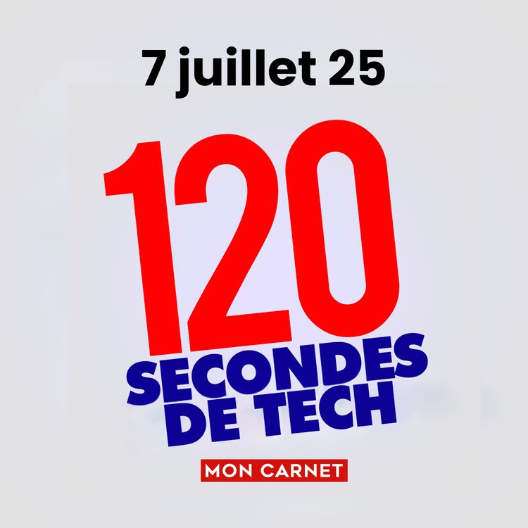 cover art for 120 secondes de Tech / 7 juillet 2025