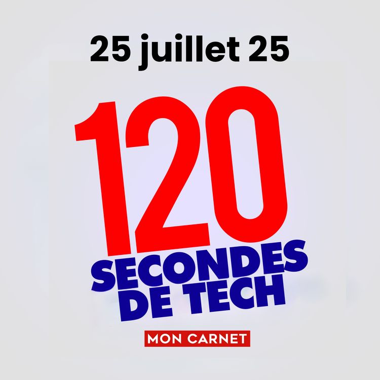 cover art for 120 secondes de Tech / 25 juillet 2025