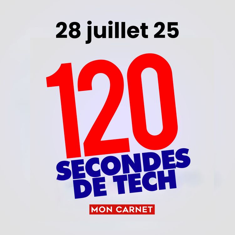 cover art for 120 secondes de Tech / 28 juillet 2025