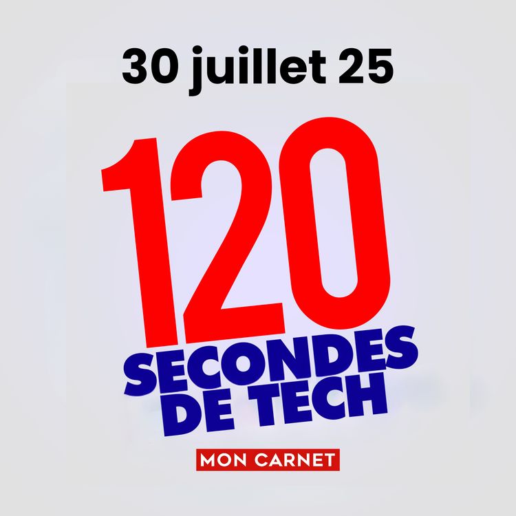 cover art for 120 secondes de Tech / 30 juillet 2025