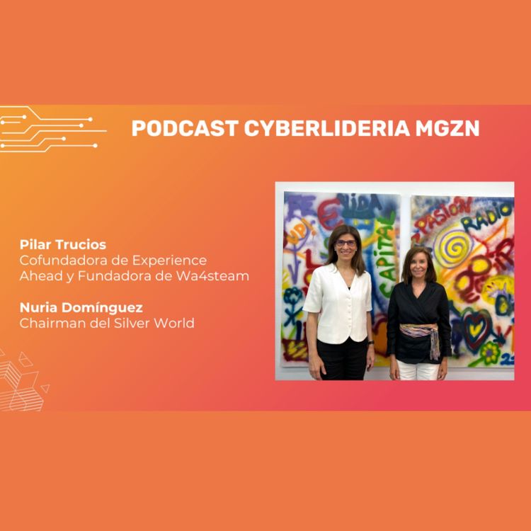 cover art for CyberLideria MGZN Podcast #4  Pilar Trucios - Wa4steam & Nuria Domínguez - Silver World