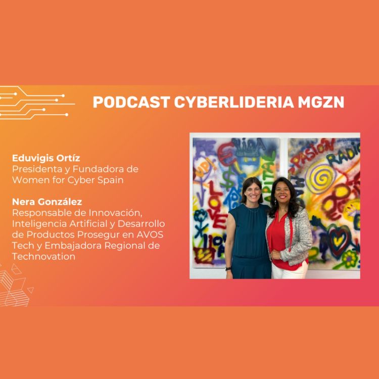 cover art for CyberLideria MGZN Podcast #5  Eduvigis Ortíz - Women for Cyber  & Nera González - AVOS Tech