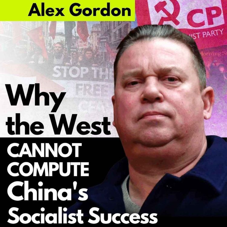 cover art for Alex Gordon | Why the West CANNOT COMPUTE China's Socialist Success