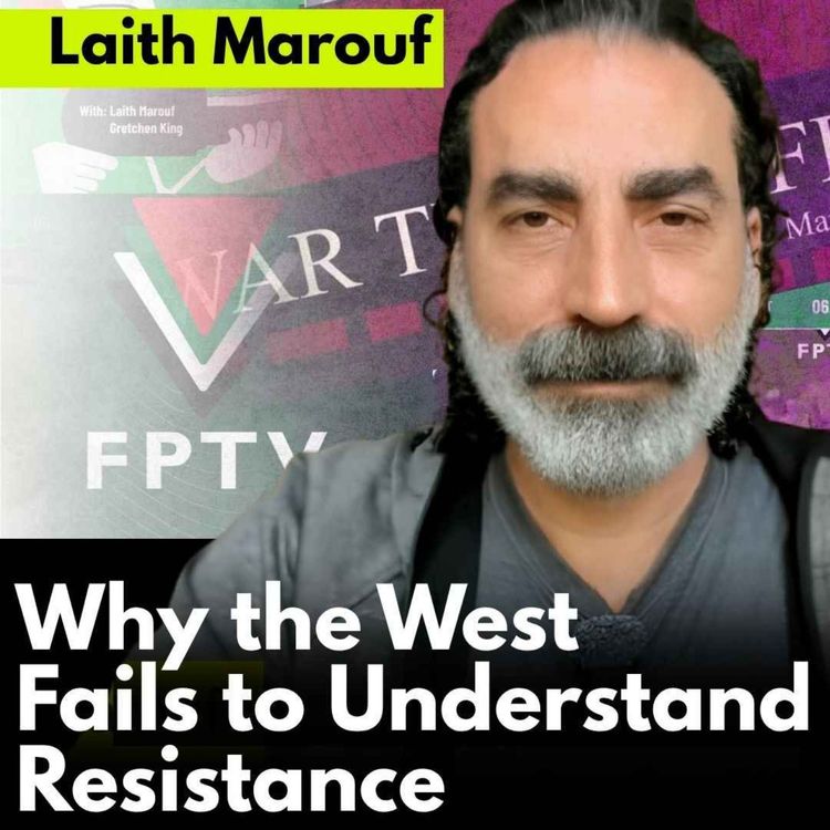 cover art for Laith Marouf | Why the West Fails to Understand Resistance