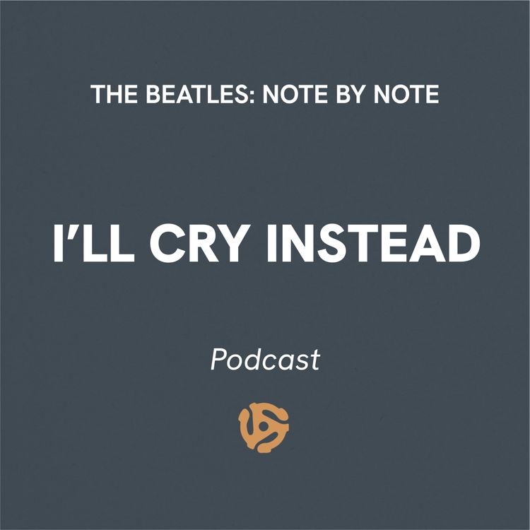 I'll Cry Instead - Episode 60 - The Beatles: Note By Note | Acast