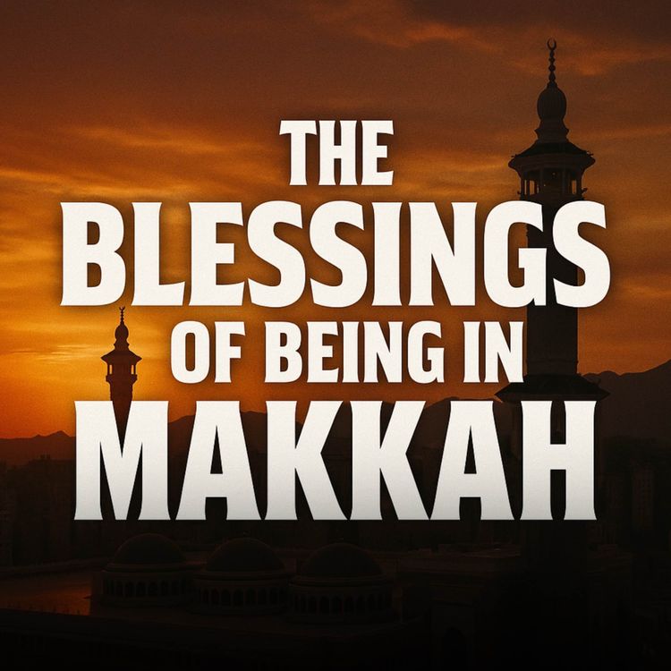 cover art for Lecture - The Blessings of Being in Makkah | Mufti Menk Podcast