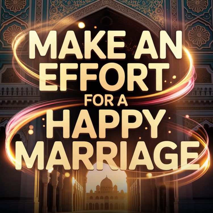 cover art for Make an effort for a happy Marriage | Mufti Menk