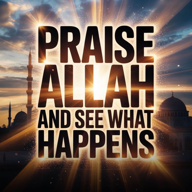 cover art for Praise Allah and see what happens | Mufti Menk