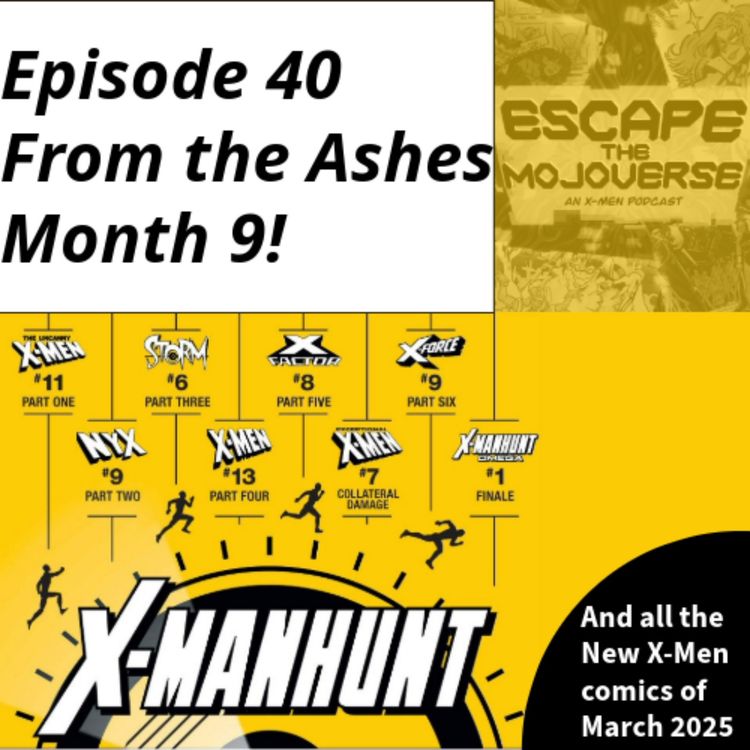 cover art for Episode 40: From the Ashes Month 9! X-Manhunt and all the other X-Men comics of March 2025