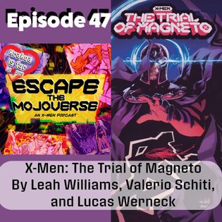 Episode 47: X-Men the Trial of Magneto by Leah Williams, Valerio Schiti and Lucas Werneck | Escape the Mojoverse: An X-Men Comics Podcast