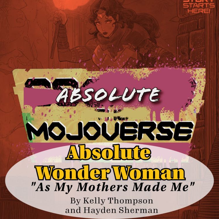 cover art for Absolute Mojoverse Episode 12: Absolute Wonder Woman "As my Mothers Made Me" by Kelly Thompson and Hayden Sherman
