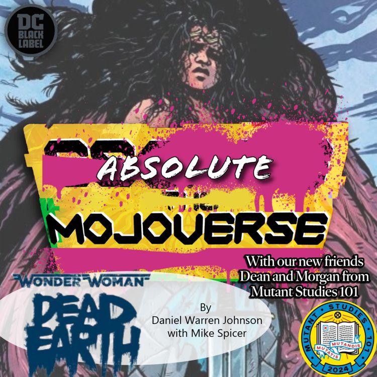 cover art for Absolute Mojoverse Episode 26: Wonder Woman Dead Earth by Daniel Warren Johnson with Special Guests Dean and Morgan of Mutant Studies 101