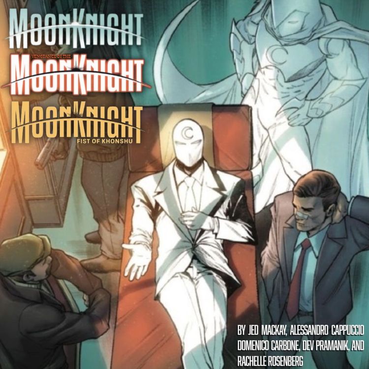 cover art for Episode 164: Moon Knight, Vengeance of the Moon Knight and Moon Knight: Fist of Khonshu by Jed MacKay, Alessandro Cappuccio, Dominico Carbone, Dev Pramanik and Rachelle Rosenberg