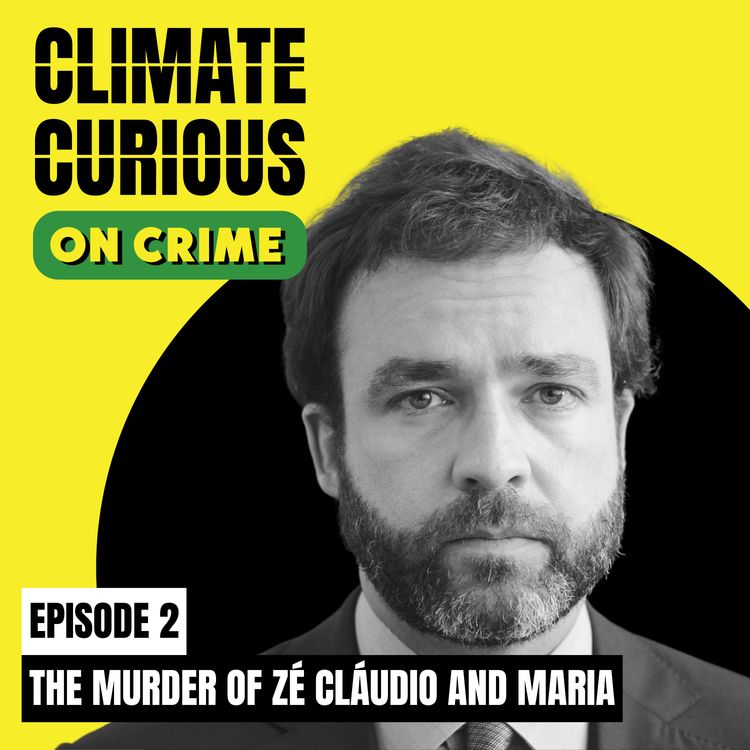 cover art for Climate Curious on Crime: Ep.2 The murders of Maria and Zé Cláudio and the psychology of eco-hitmen, with Dr. Julia Shaw
