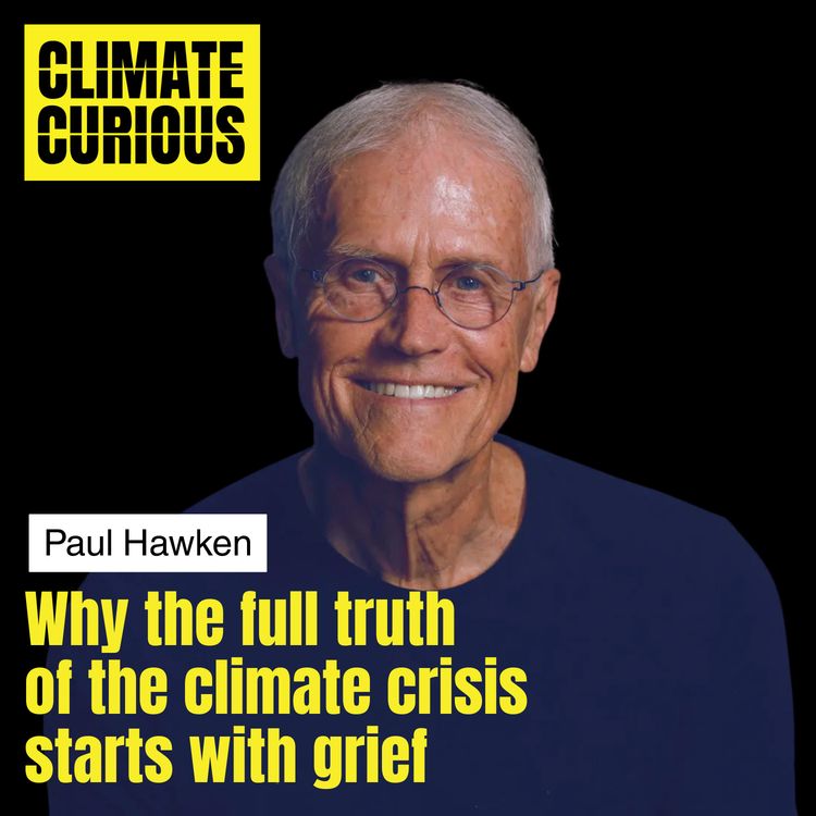 cover art for Why the full truth of the climate crisis starts with grief, with Paul Hawken