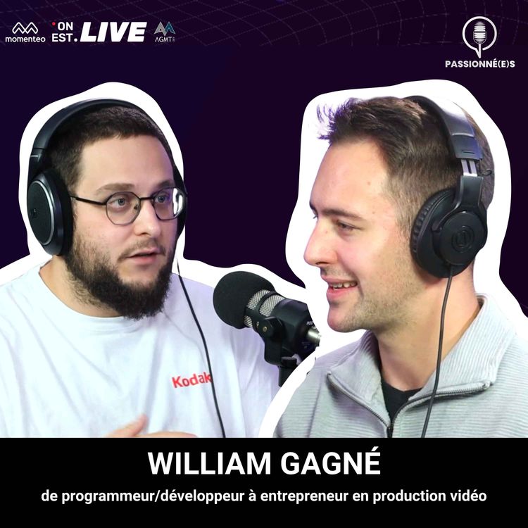 cover art for WILLIAM GAGNÉ : de programmeur/développeur à entrepreneur en production vidéo - PASSIONNÉ(E)S #33