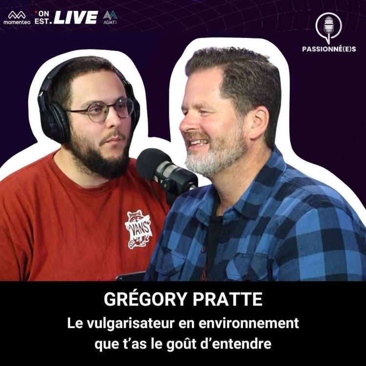 cover art for GRÉGORY PRATTE : Le vulgarisateur en environnement que t’as le goût d’entendre - PASSIONNÉ(E)S #35